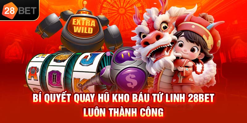 Bí quyết quay hũ Kho Báu Tứ Linh 28bet luôn thành công
