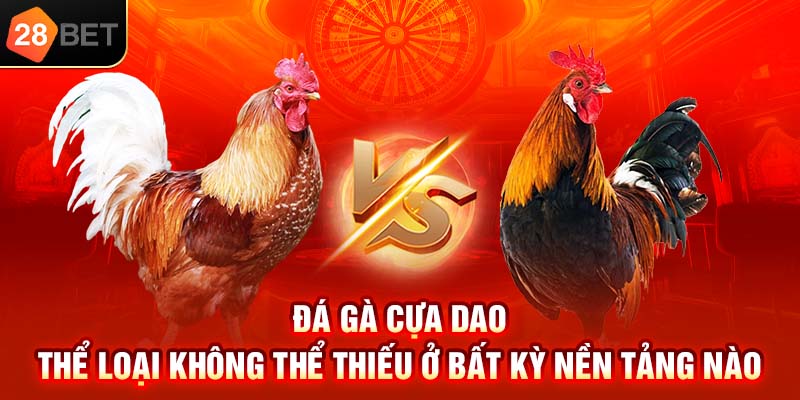 Đá gà cựa dao - Thể loại không thể thiếu ở bất kỳ nền tảng nào