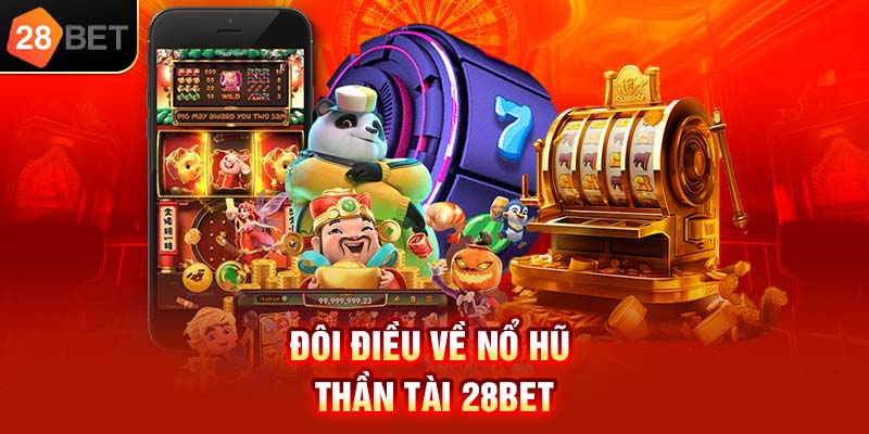 Đôi điều về nổ hũ Thần Tài 28bet