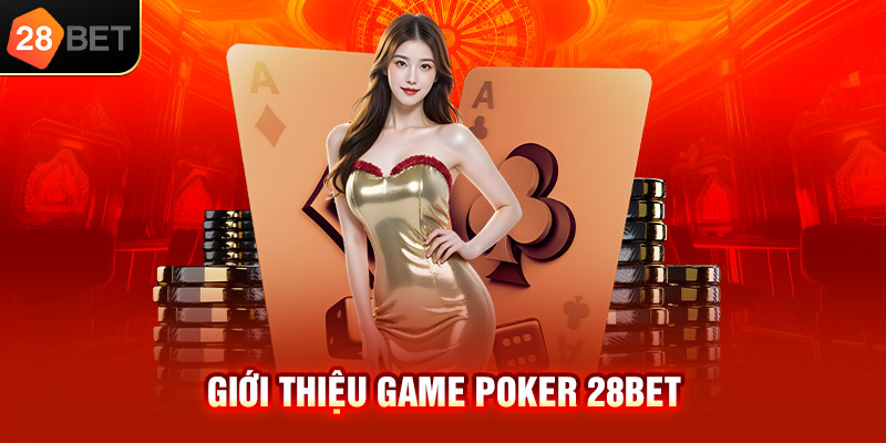 Giới thiệu game Poker 28bet