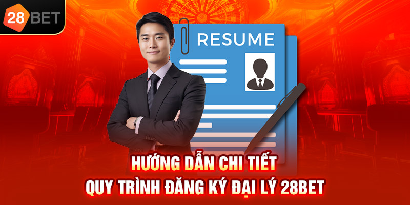 Hướng dẫn chi tiết quy trình đăng ký đại lý 28bet